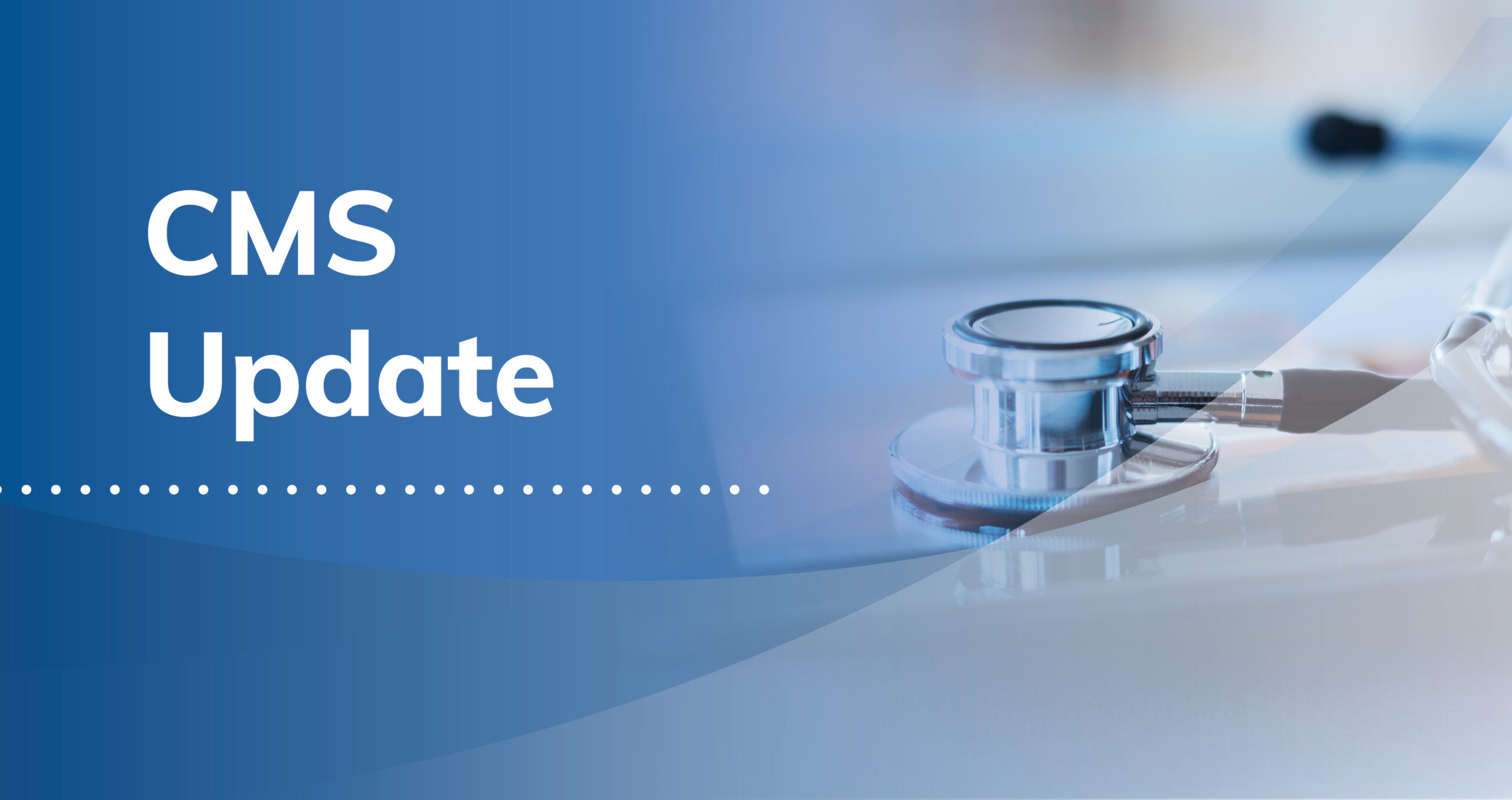 A blue background image with the words CMS Update on the left and a stethoscope resting on a glass surface on the right.